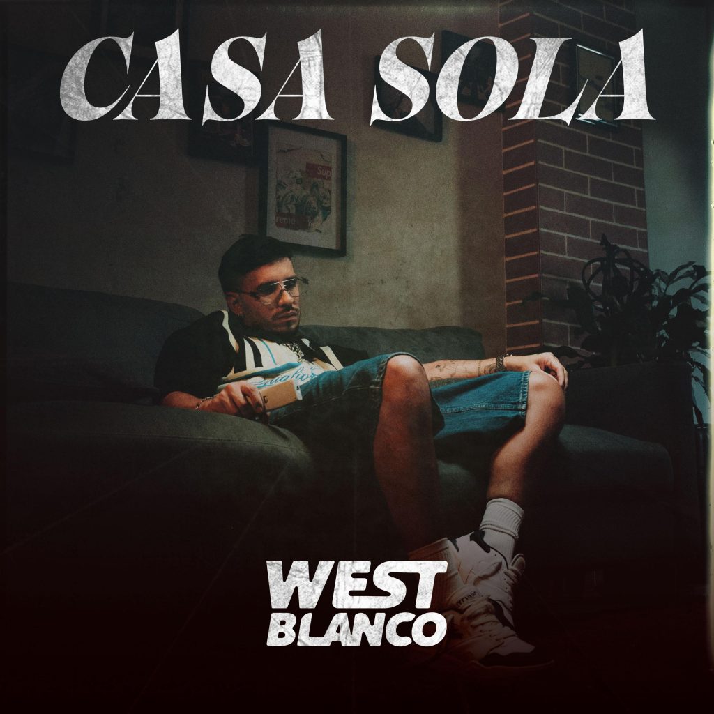 WEST BLANCO PRESENTA “CASA SOLA”: UNA CANCIÓN SOBRE LOS SILENCIOS RUIDOSOS DEL DESAMOR